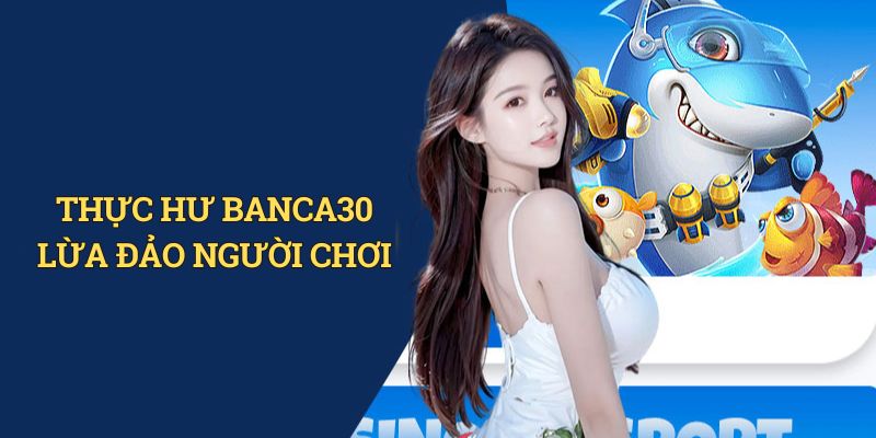 Banca30 có lừa đảo người chơi không?